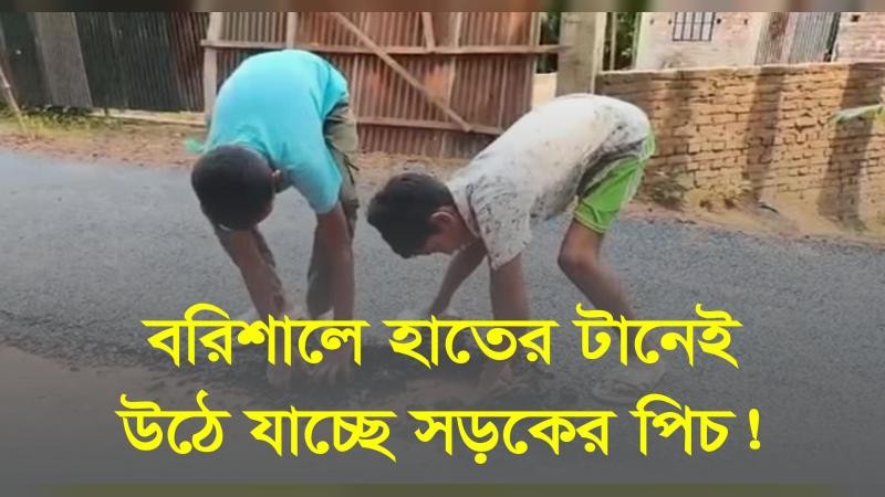 বরিশালে হাতের টানেই উঠে যাচ্ছে সড়কের পিচ